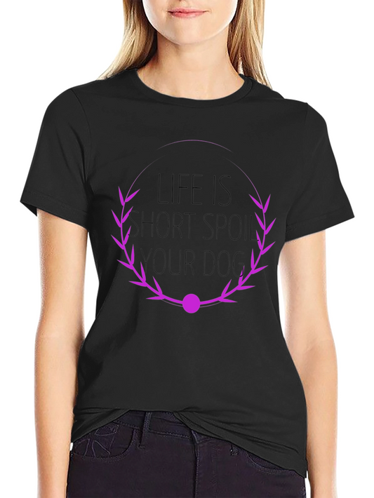 Life is Short Spoil Your Dog T-Shirt