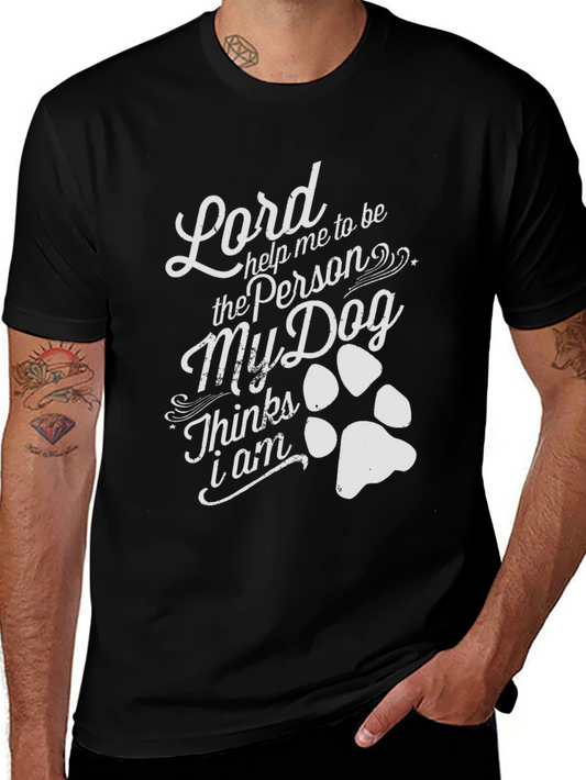 Lord Help Me To Be My Dog Thinks I Am Tee