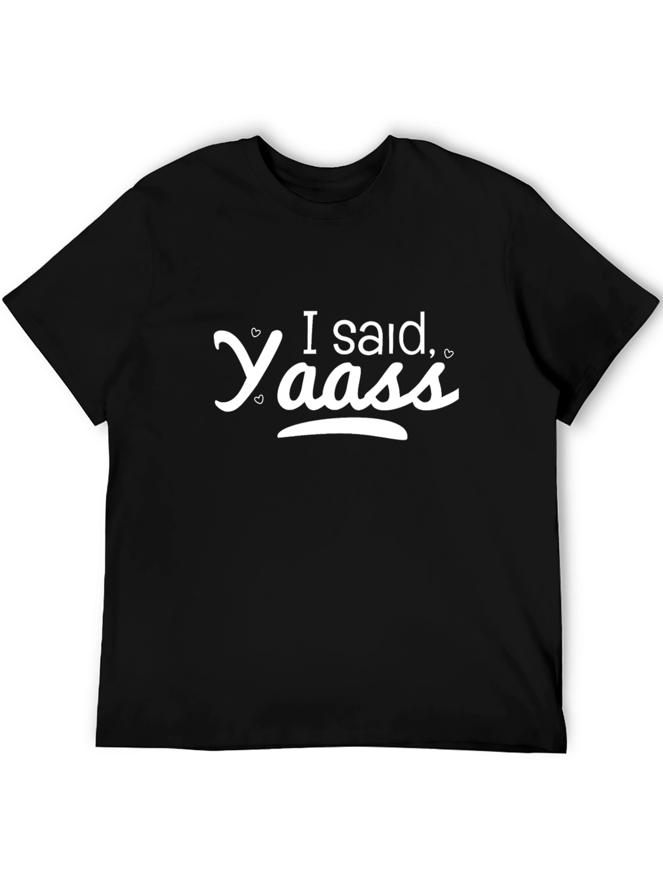 I Said Yaass T-Shirt - Stylish & Fun