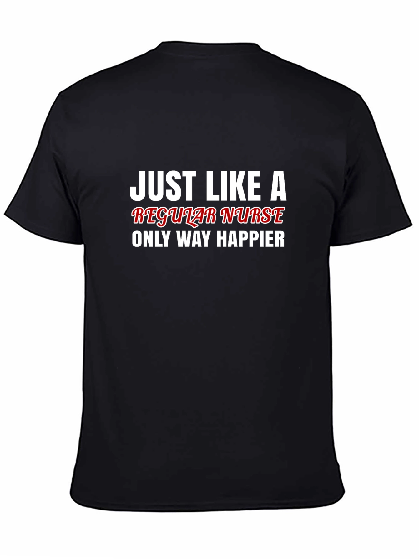 Funny Nurse T-Shirt - Regular Nurse Only Way Happier