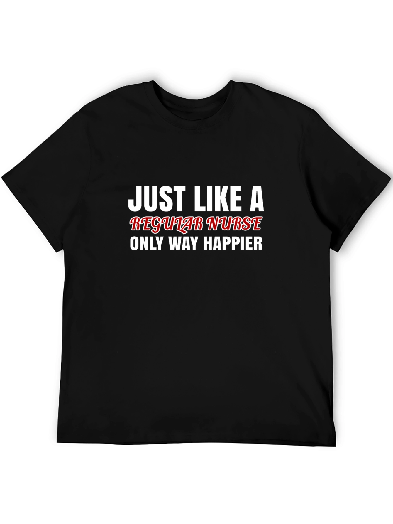 Funny Nurse T-Shirt - Regular Nurse Only Way Happier