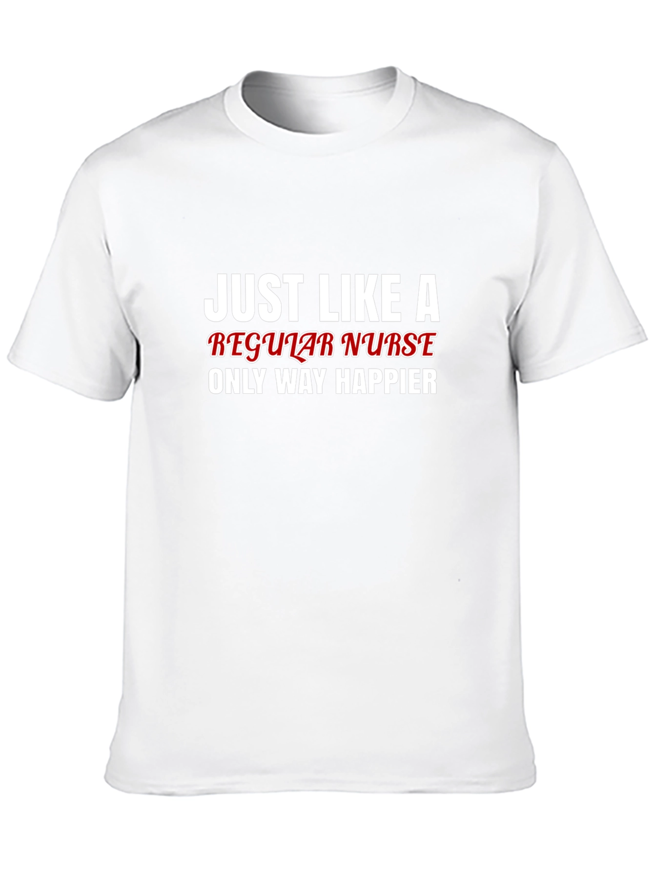 Funny Nurse T-Shirt - Regular Nurse Only Way Happier