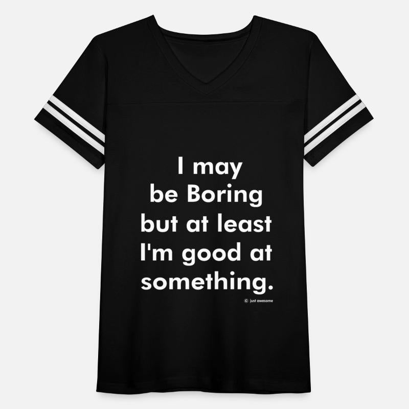 I May Be Boring But At Least I'm Good At Something