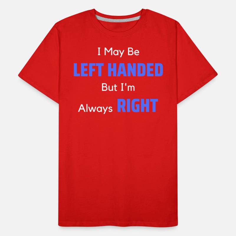 I May Be LEFT HANDED But I'm Always RIGHT