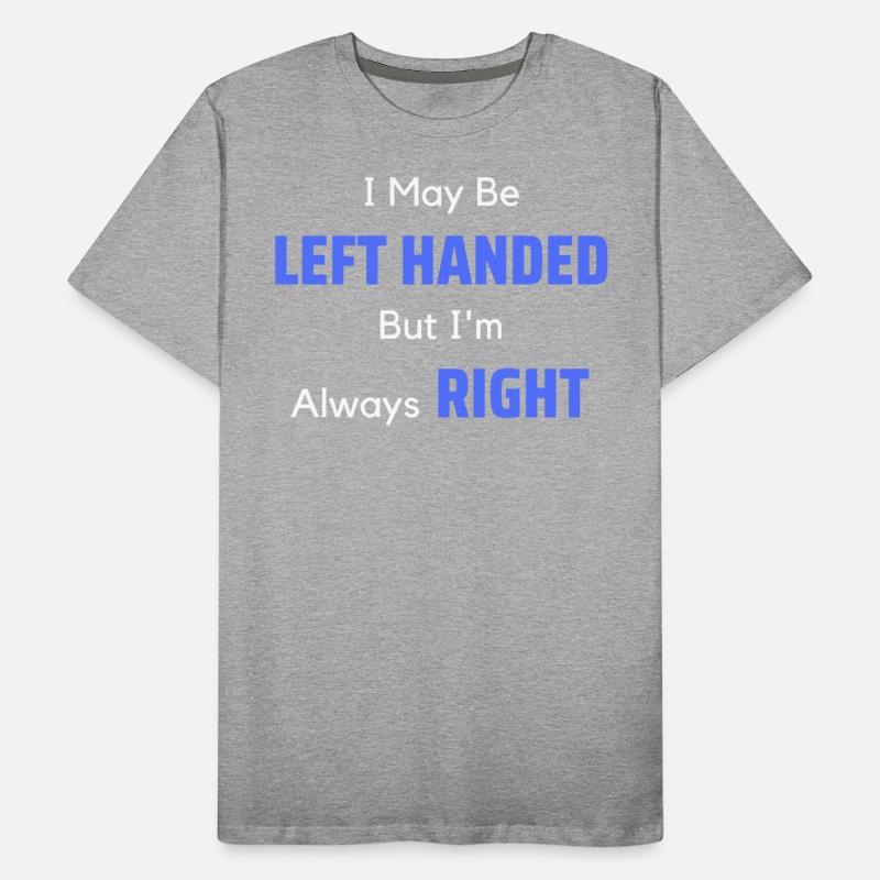 I May Be LEFT HANDED But I'm Always RIGHT