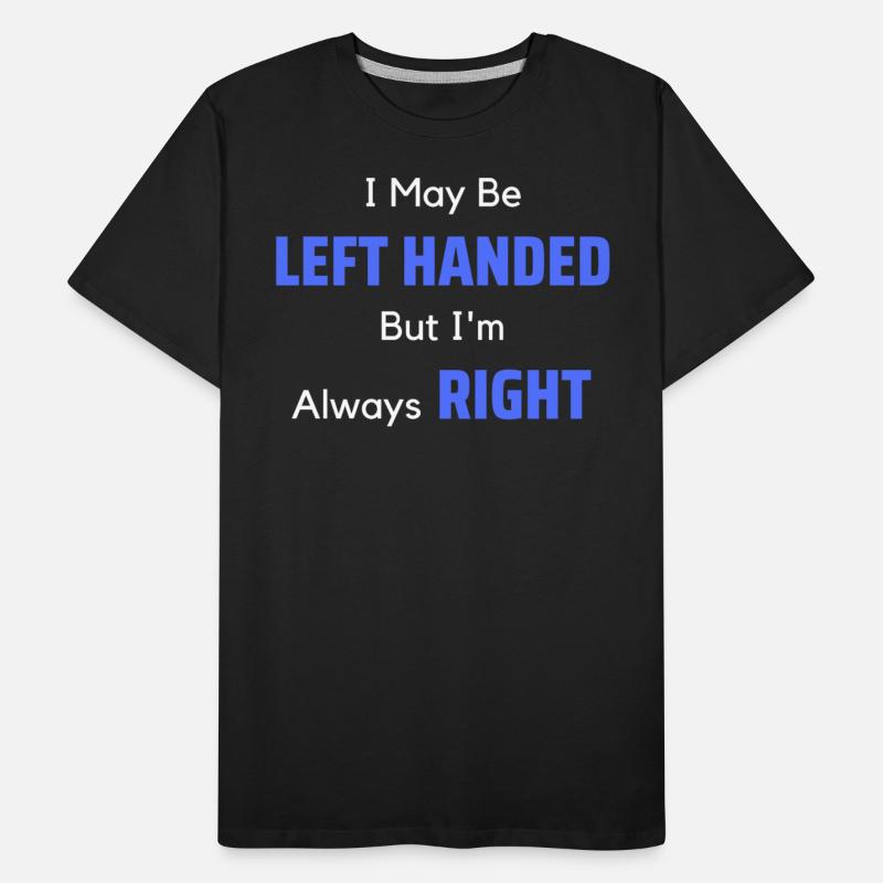 I May Be LEFT HANDED But I'm Always RIGHT
