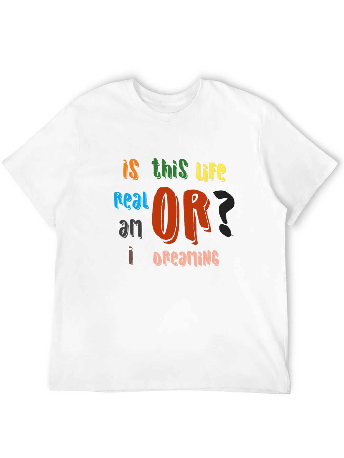 Is This Life Real? Novelty Graphic T-Shirt