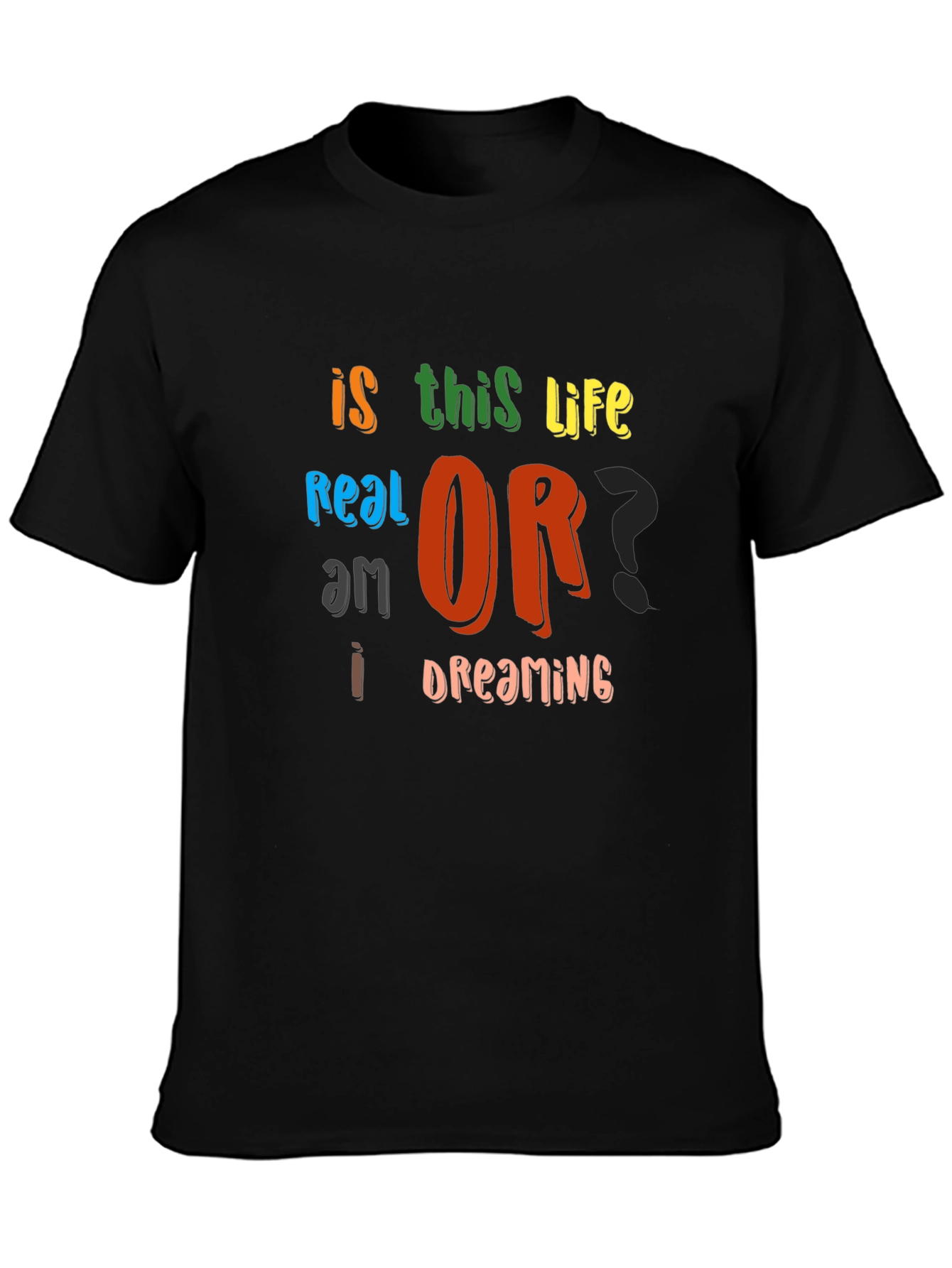 Is This Life Real? Novelty Graphic T-Shirt