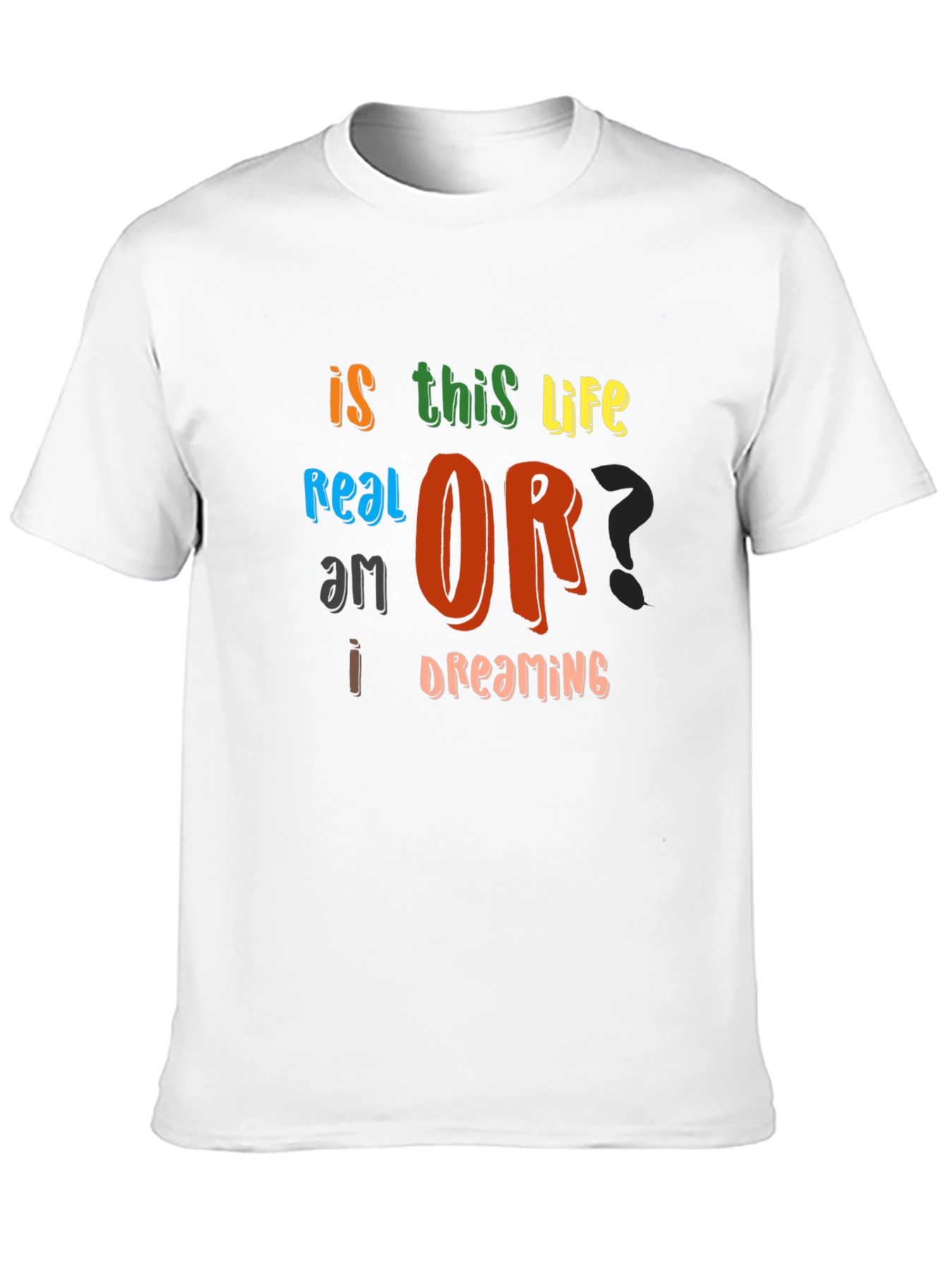 Is This Life Real? Novelty Graphic T-Shirt