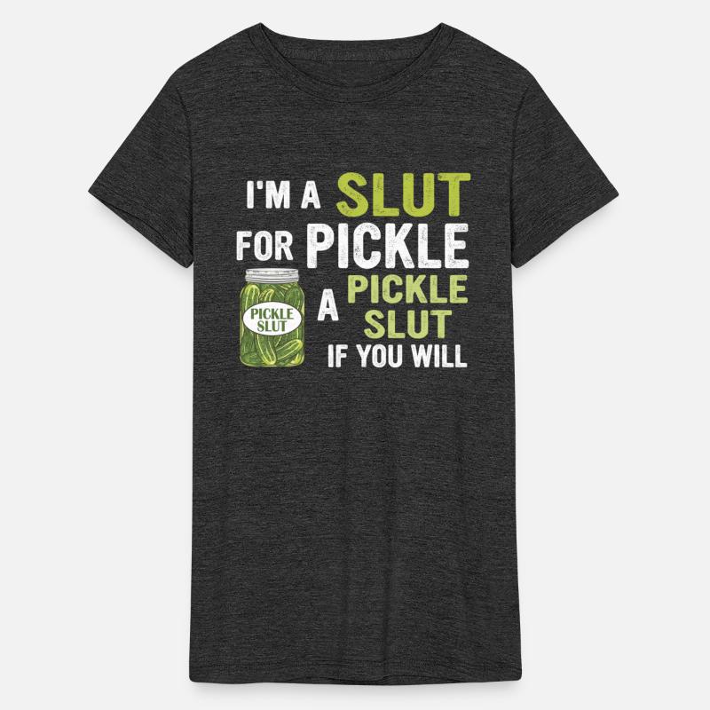 I'm A Slut For Pickle A Pickle Slut If You Will