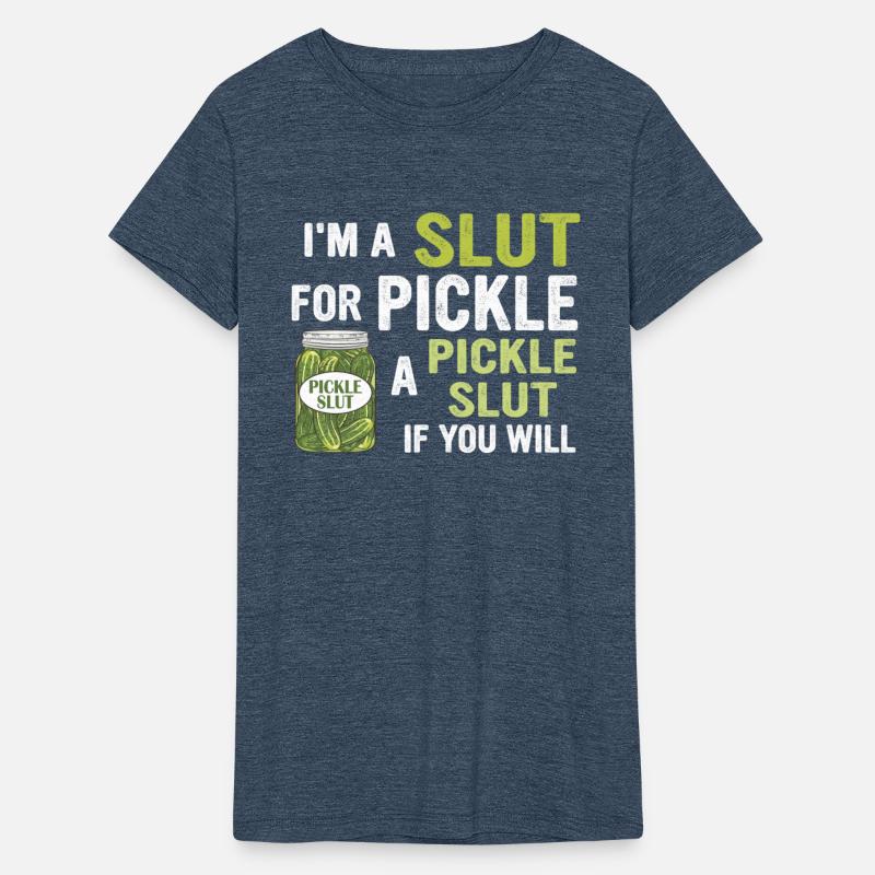 I'm A Slut For Pickle A Pickle Slut If You Will
