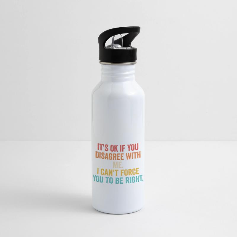 It's Ok If You Disagree With Me I Can't Force You