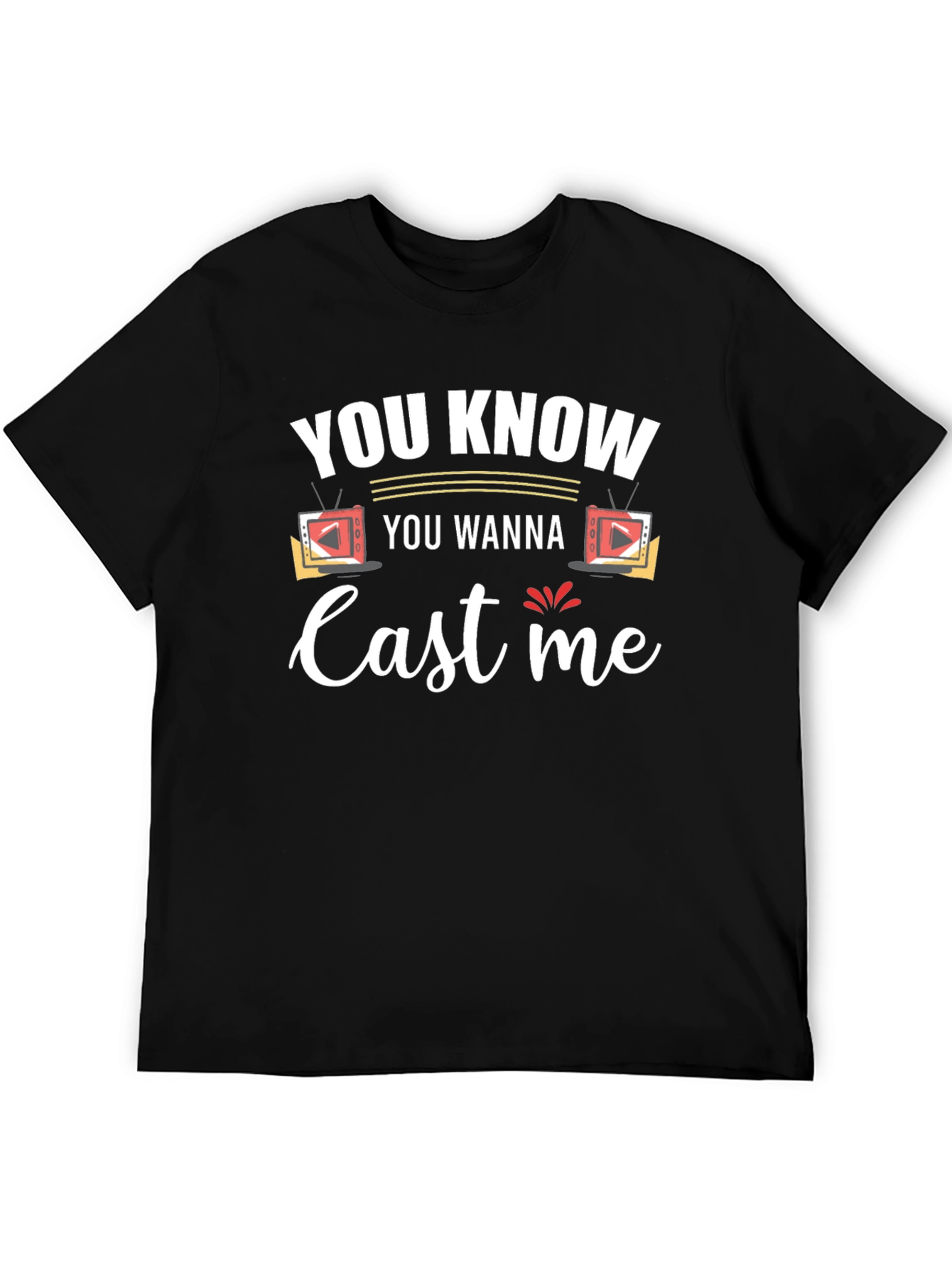 You Know You Wanna Cast Me Black T-Shirt