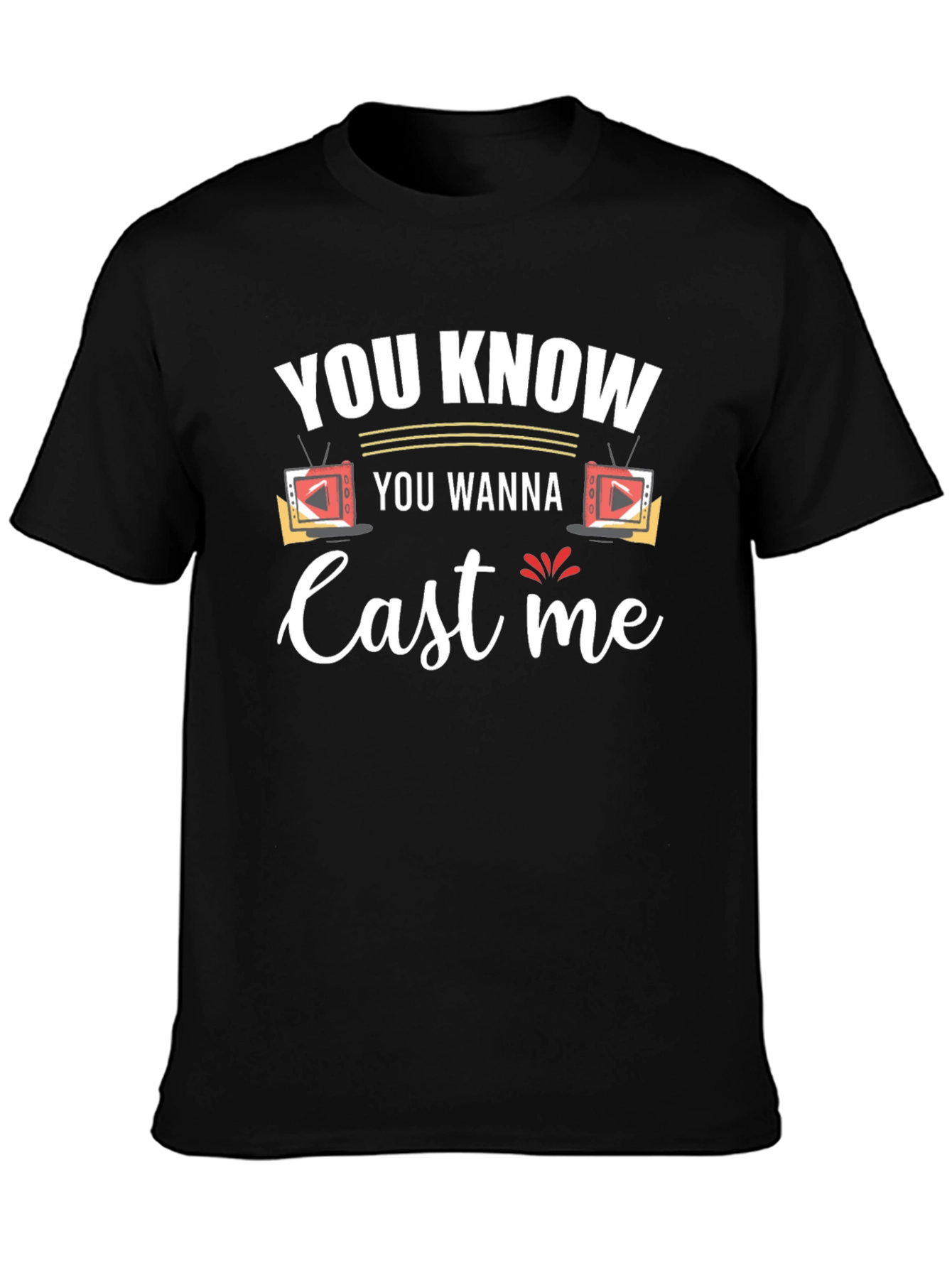 You Know You Wanna Cast Me Black T-Shirt