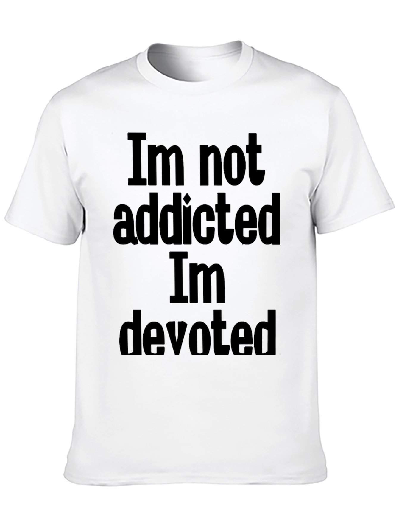 Im Not Addicted T-Shirt - Funny Novelty Tee