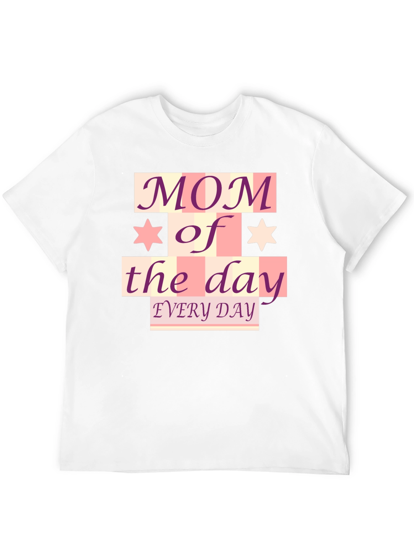 Mom of the Day T-Shirt - Every Day!