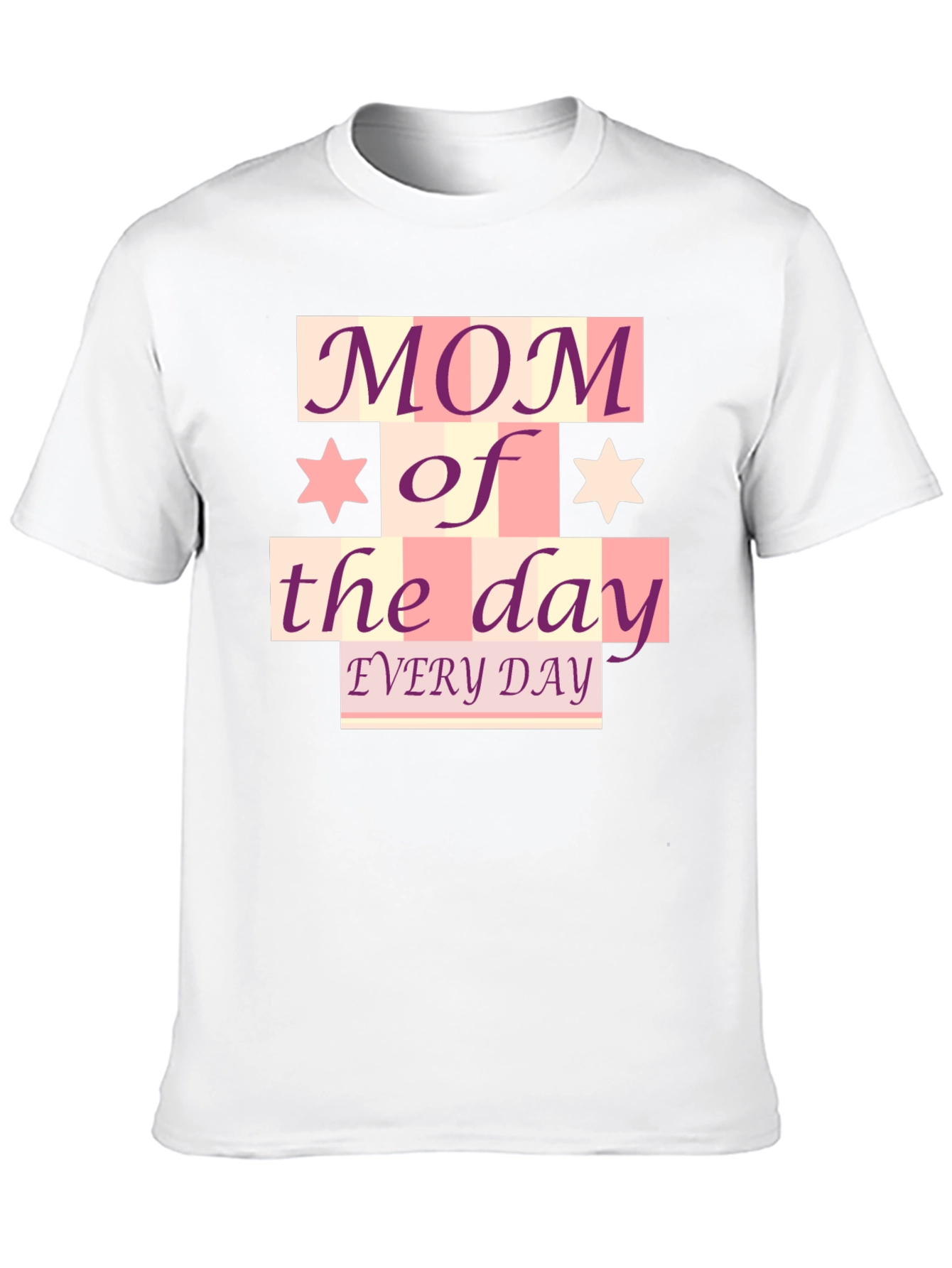 Mom of the Day T-Shirt - Every Day!