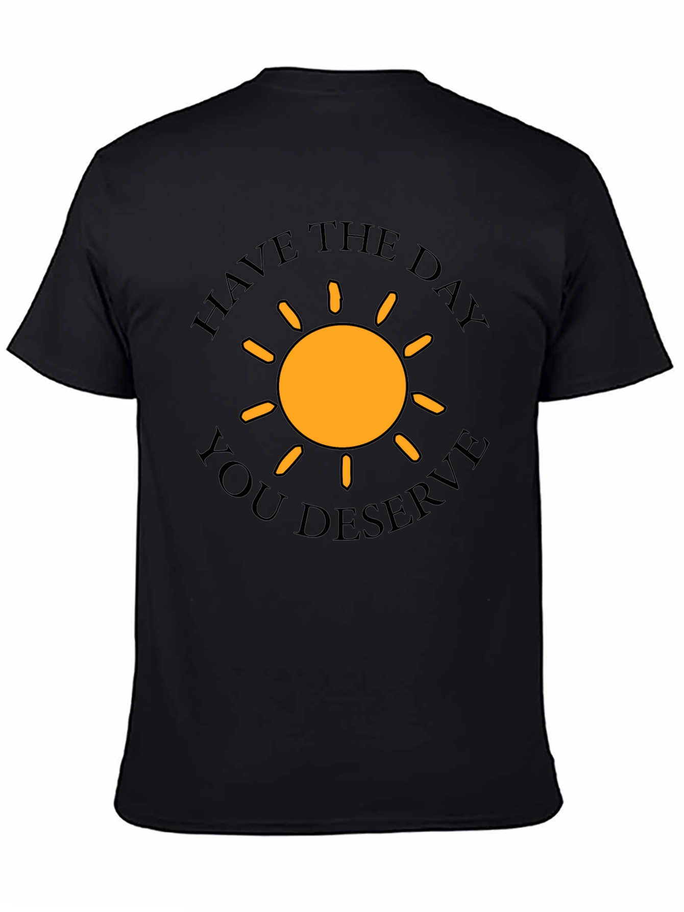 Have The Day You Deserve T-Shirt
