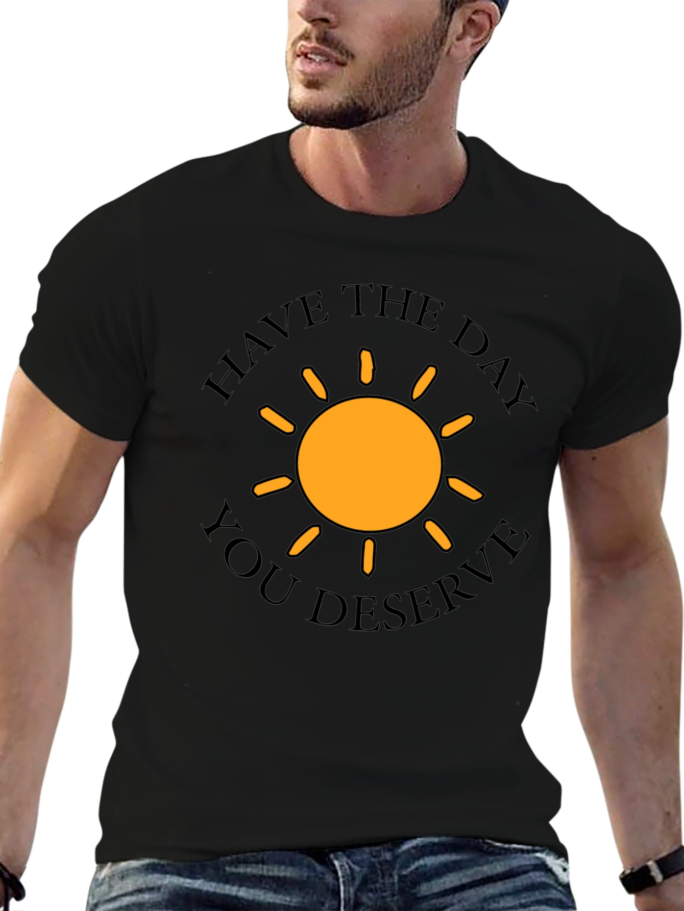 Have The Day You Deserve T-Shirt