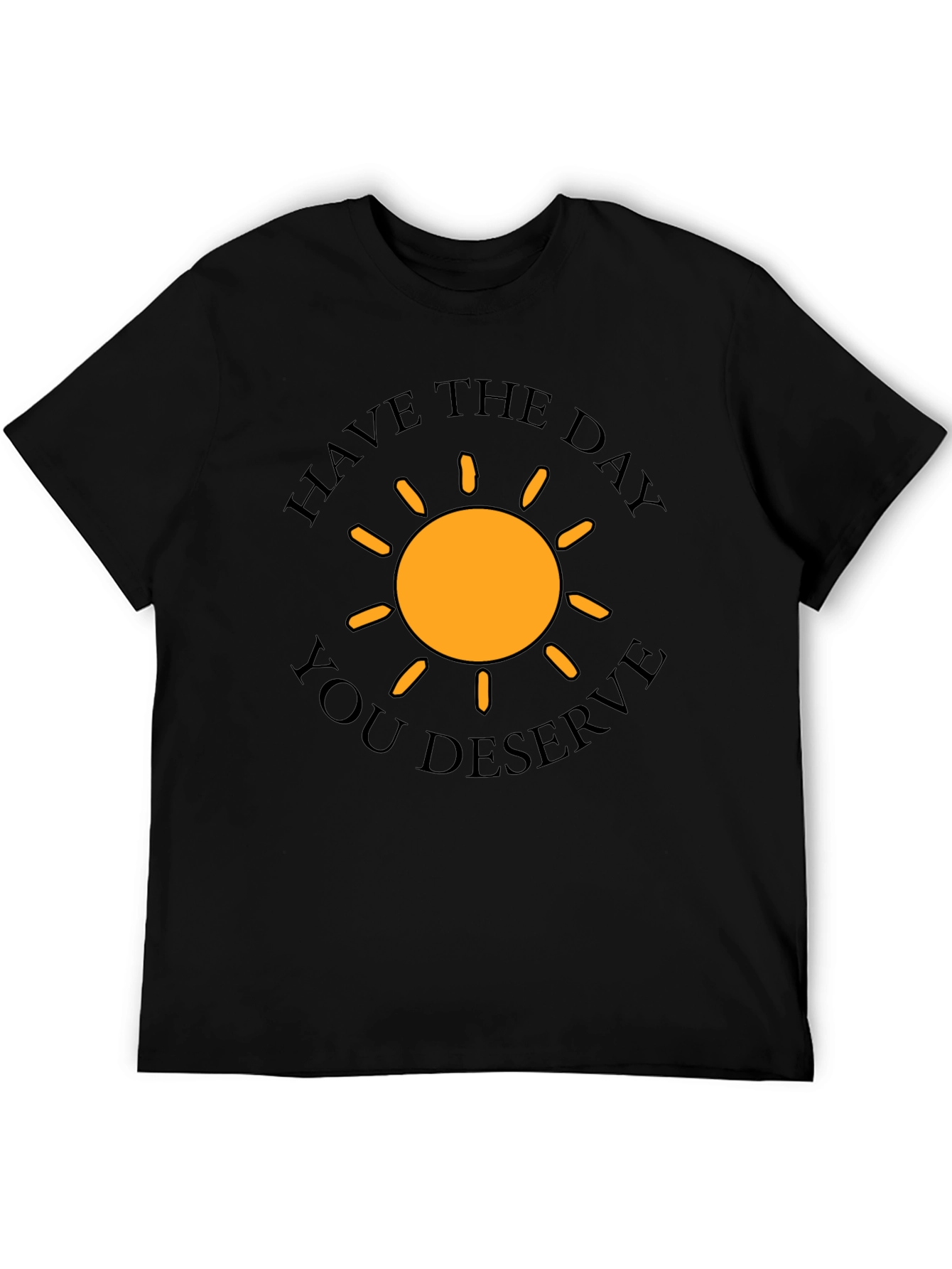 Have The Day You Deserve T-Shirt