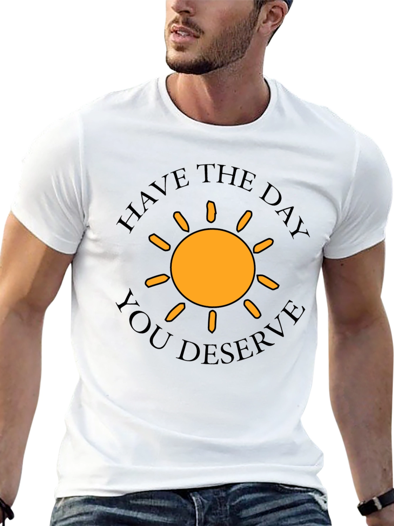 Have The Day You Deserve T-Shirt