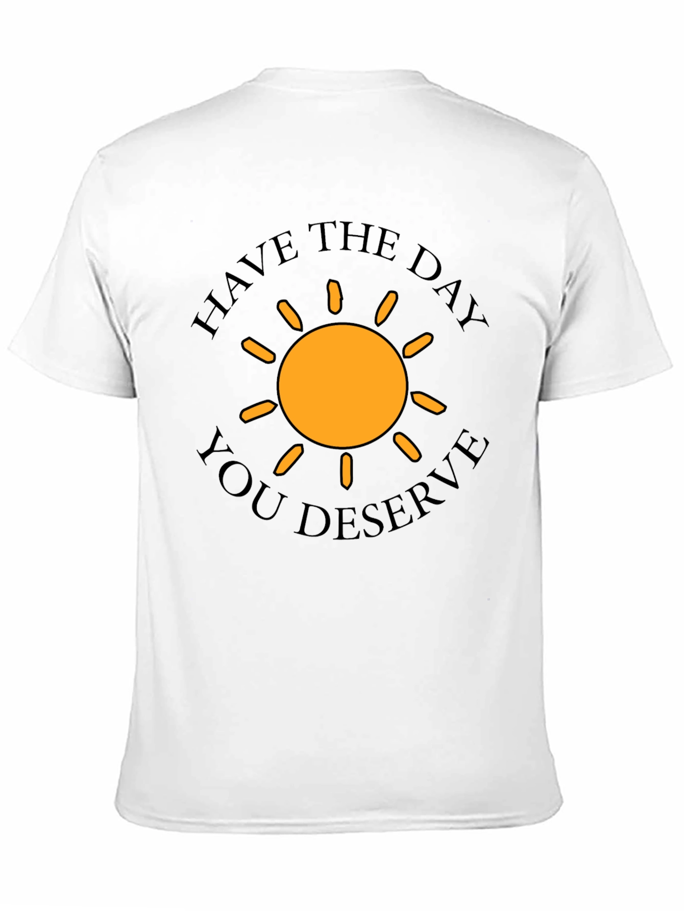 Have The Day You Deserve T-Shirt