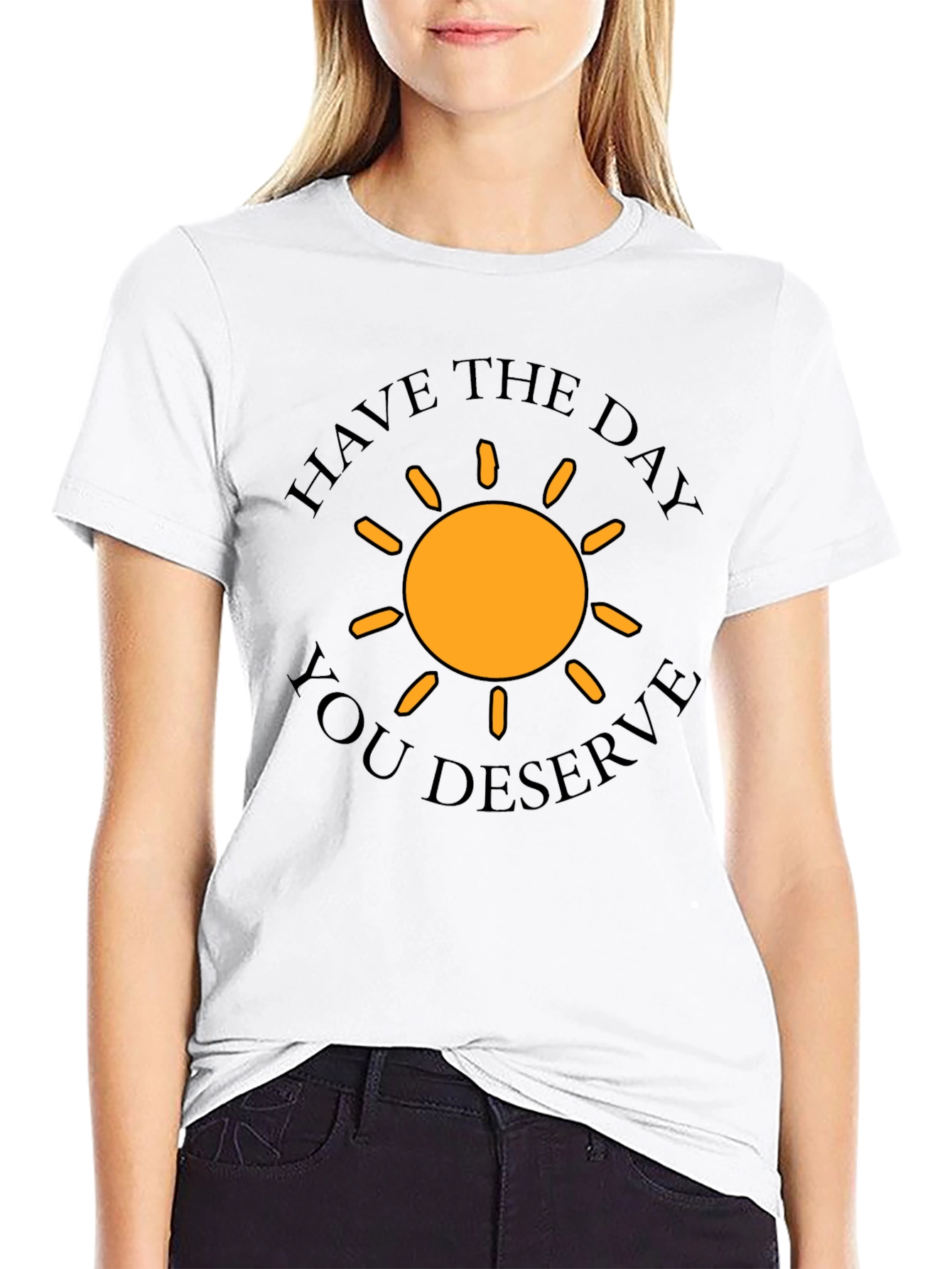 Have The Day You Deserve T-Shirt