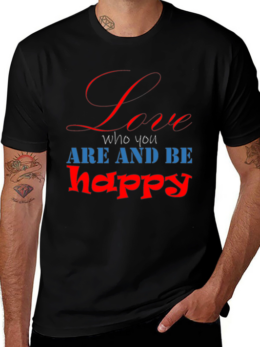 Love Who You Are T-Shirt - Be Happy Graphic Tee