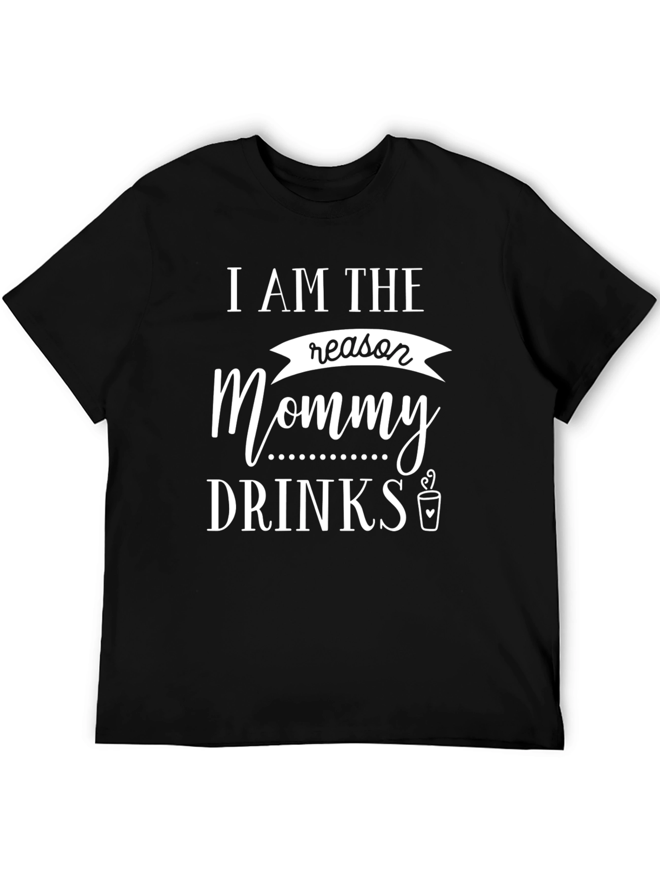 I Am The Reason Mommy Drinks T-Shirt