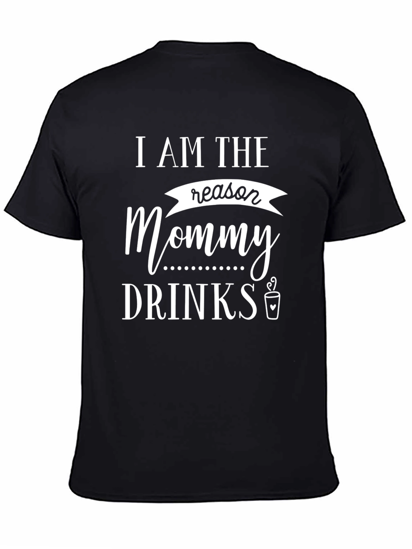 I Am The Reason Mommy Drinks T-Shirt