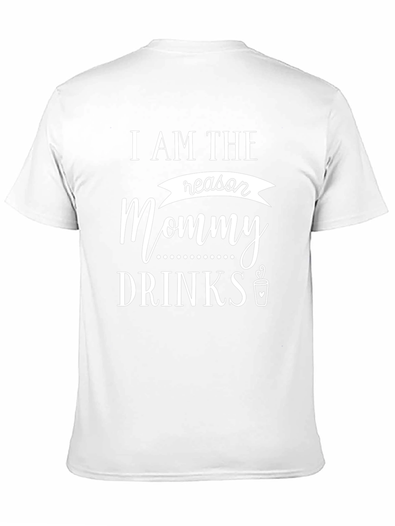I Am The Reason Mommy Drinks T-Shirt