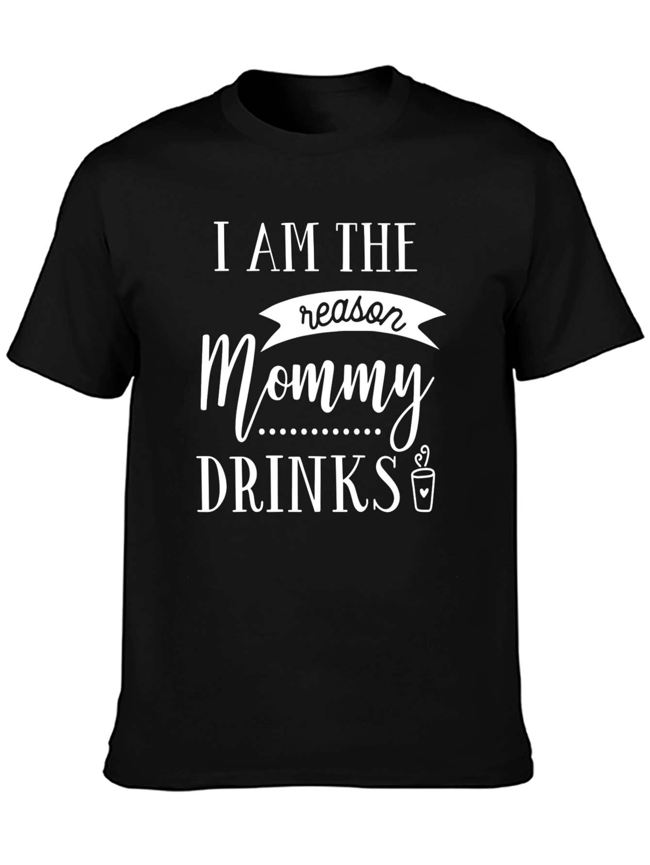 I Am The Reason Mommy Drinks T-Shirt