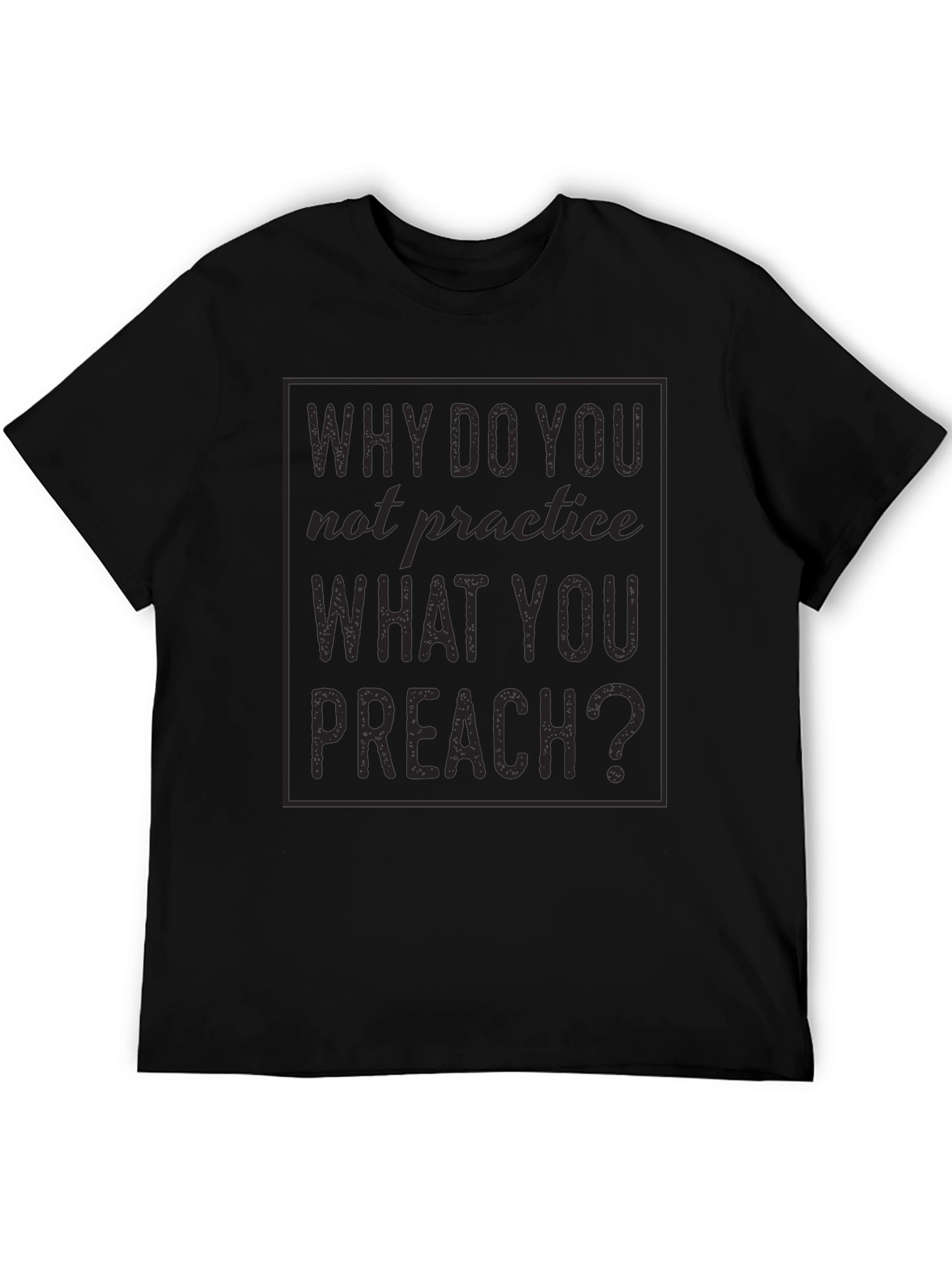 Why Do You Not Practice What You Preach T-Shirt