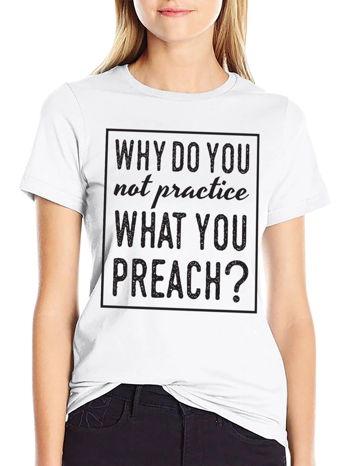 Why Do You Not Practice What You Preach T-Shirt