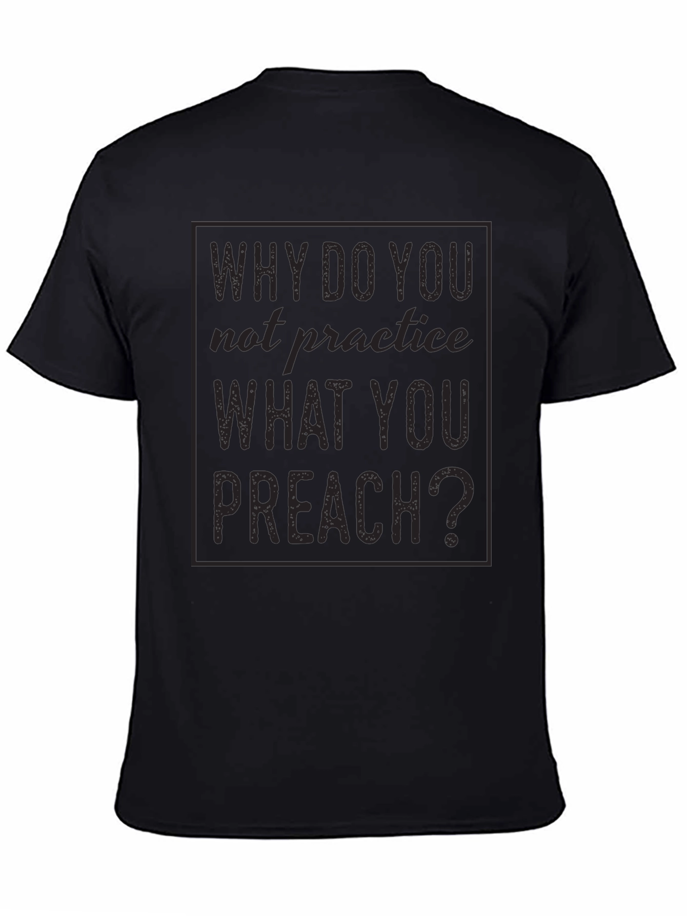 Why Do You Not Practice What You Preach T-Shirt