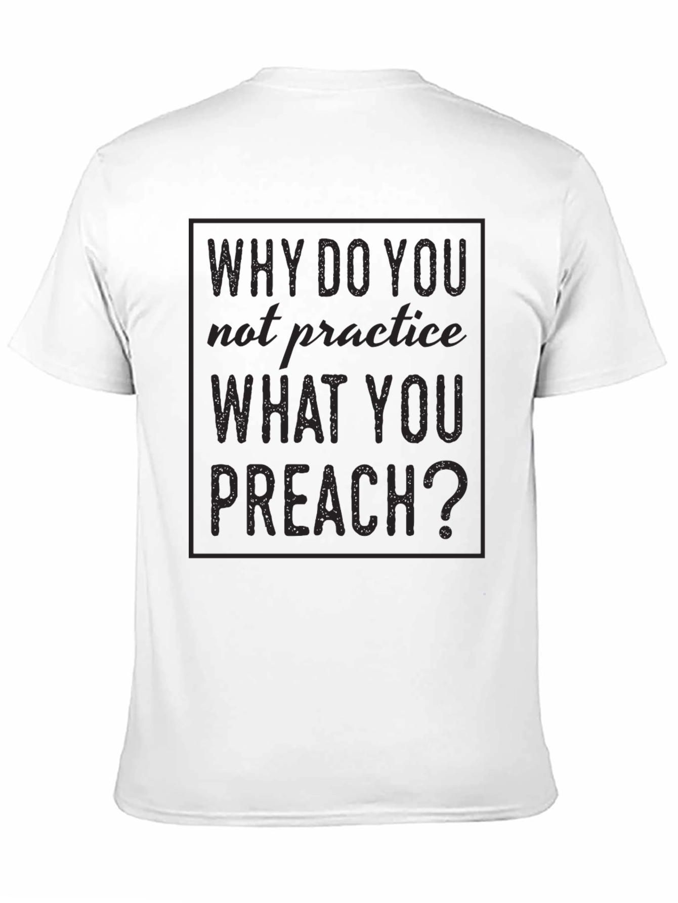 Why Do You Not Practice What You Preach T-Shirt