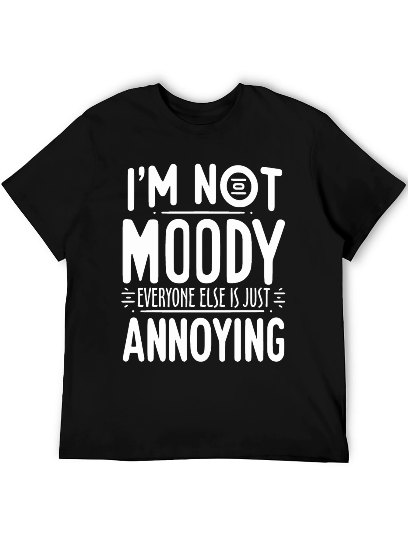 Im Not Moody T-Shirt Funny Graphic Tee