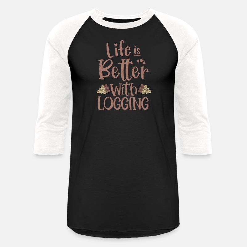 Life Is Better With Logging Lumberjack Logger