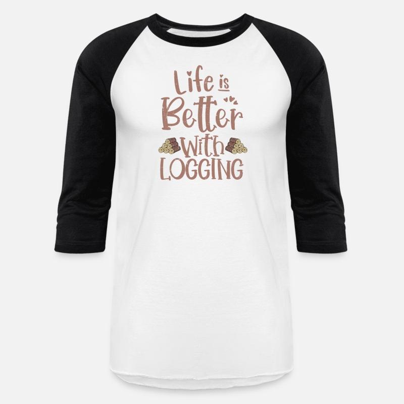 Life Is Better With Logging Lumberjack Logger