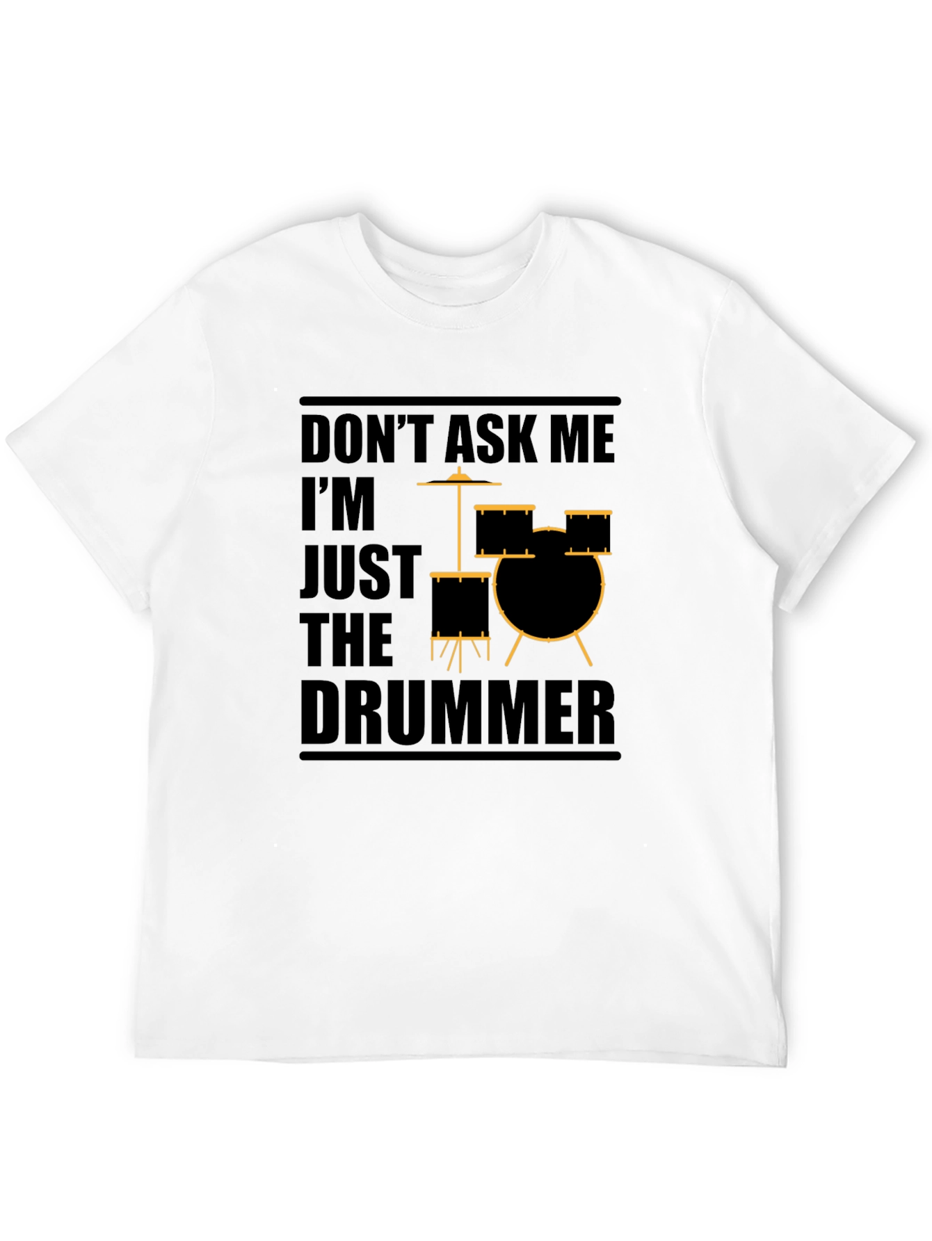 Dont Ask Me Im Just The Drummer Graphic T-Shirt