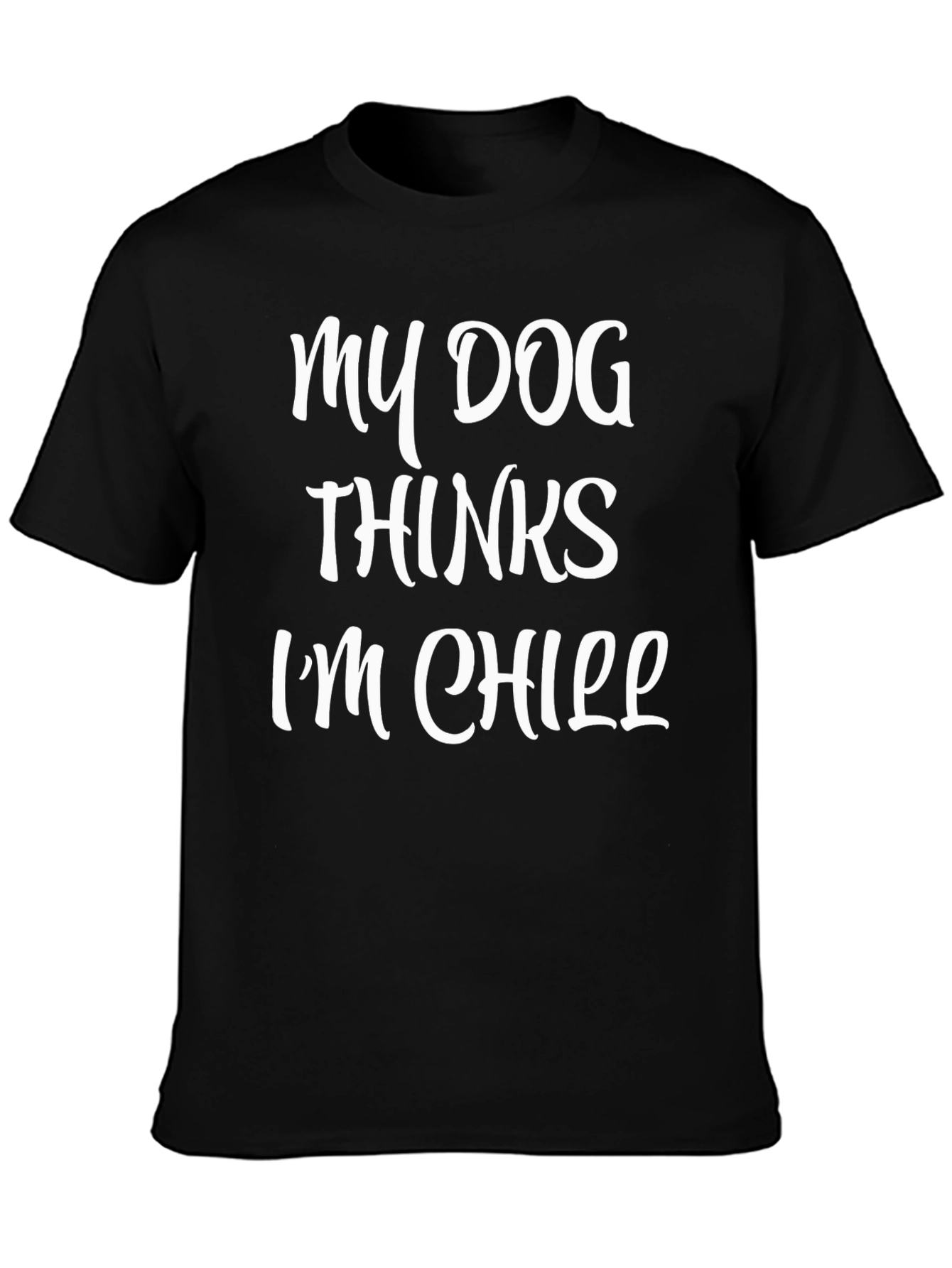 My Dog Thinks Im Chill Graphic T-Shirt