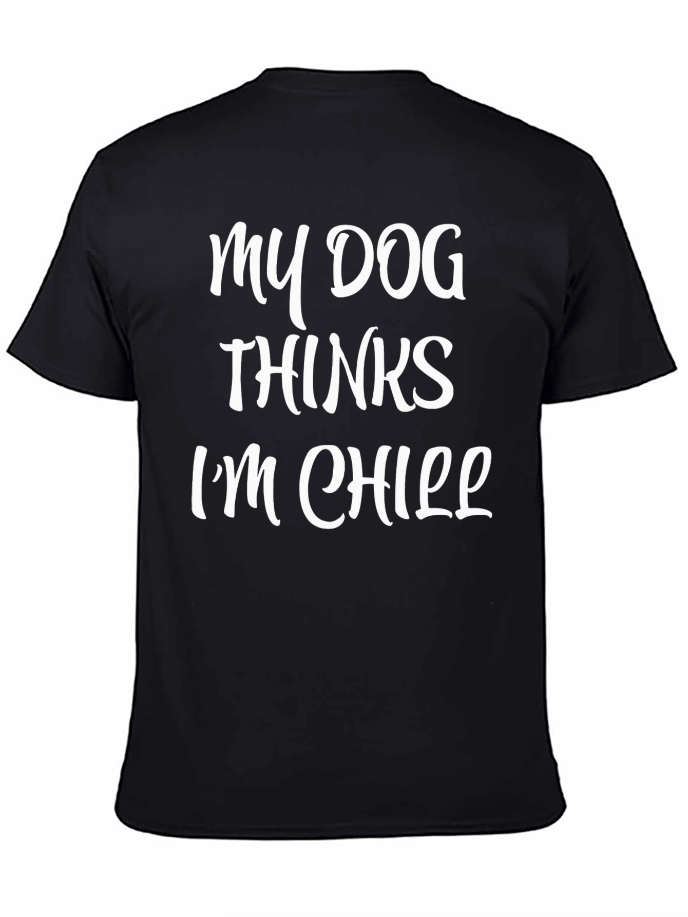 My Dog Thinks Im Chill Graphic T-Shirt