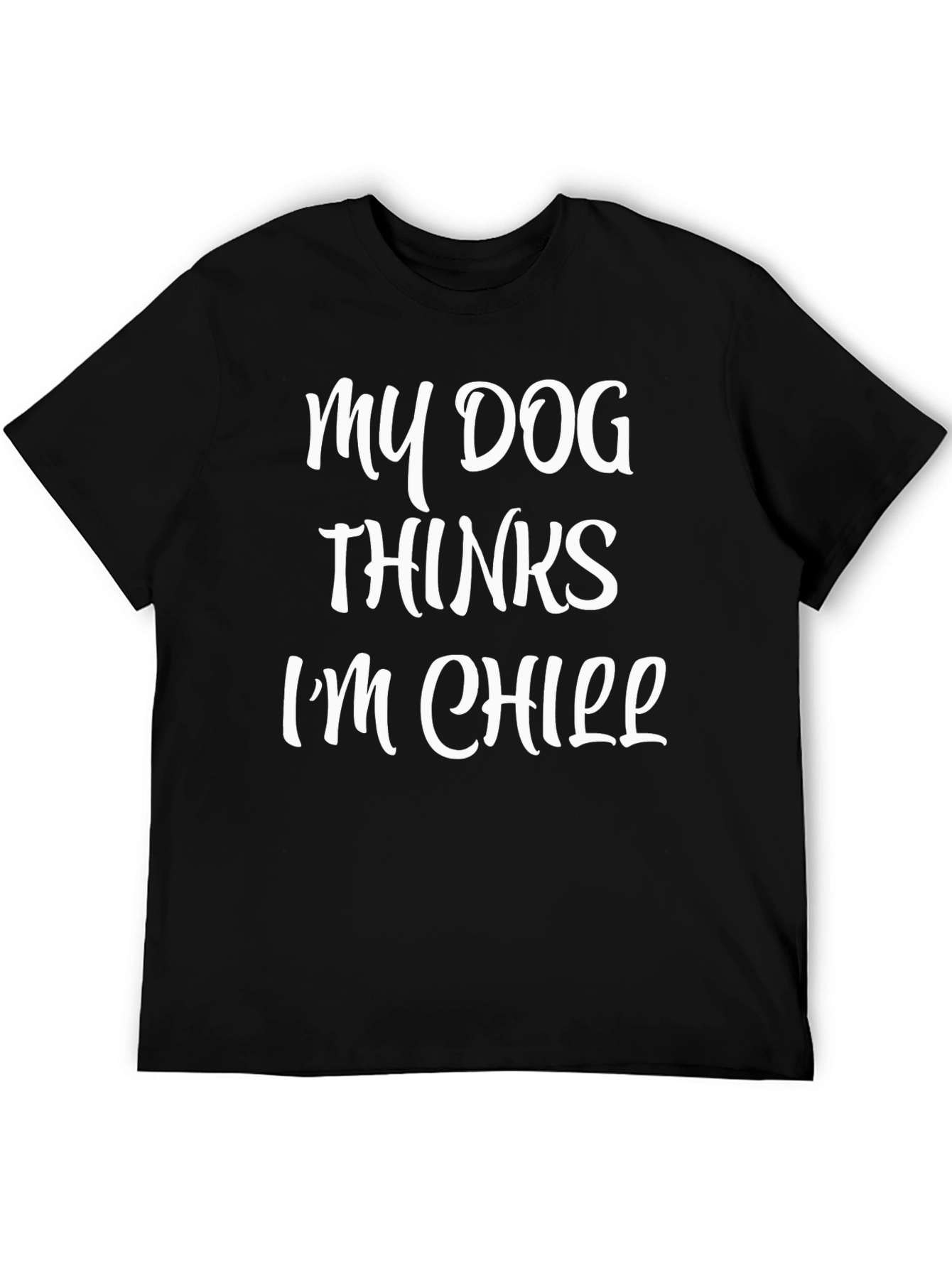 My Dog Thinks Im Chill Graphic T-Shirt