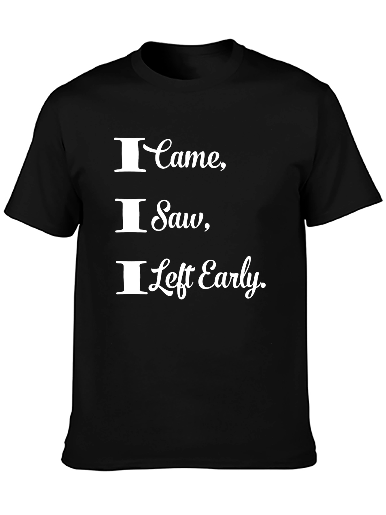 I Came I Saw I Left Early Funny T-Shirt