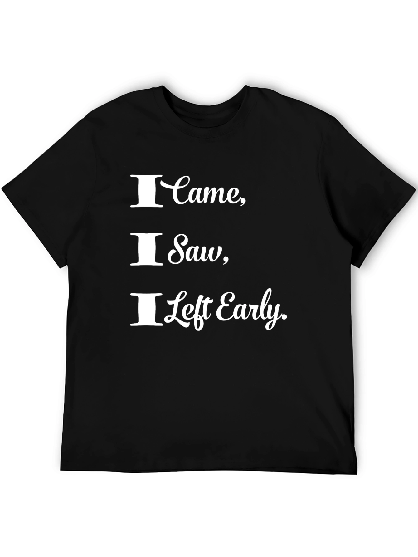 I Came I Saw I Left Early Funny T-Shirt
