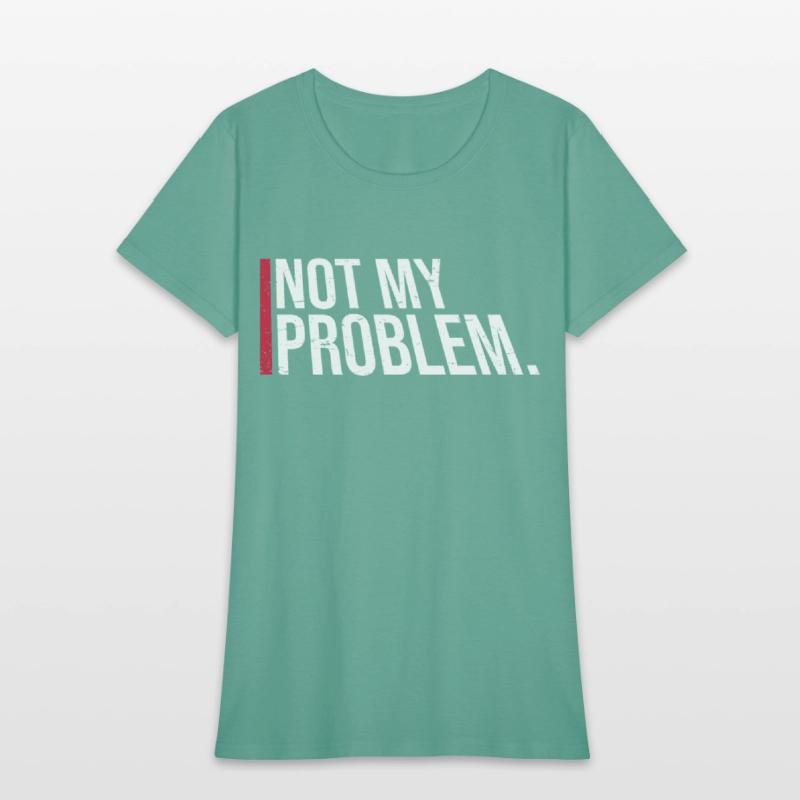 Not My Problem Funny Sarcastic Saying Humor Joke