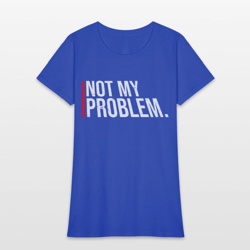 Not My Problem Funny Sarcastic Saying Humor Joke