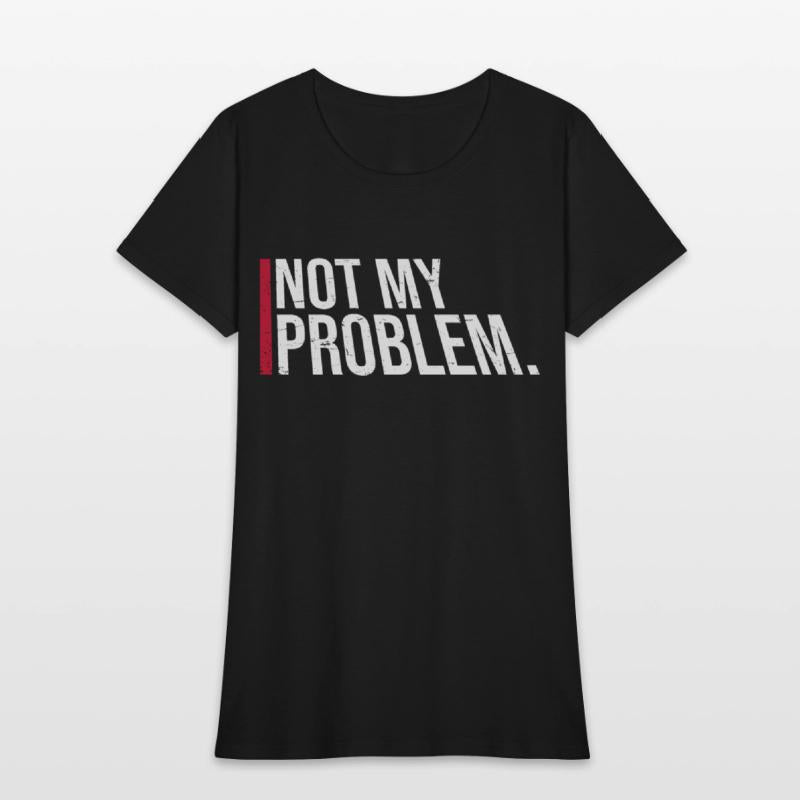 Not My Problem Funny Sarcastic Saying Humor Joke