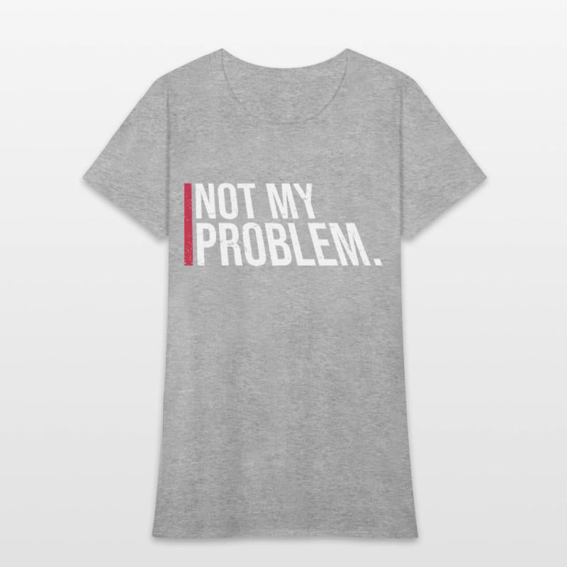 Not My Problem Funny Sarcastic Saying Humor Joke