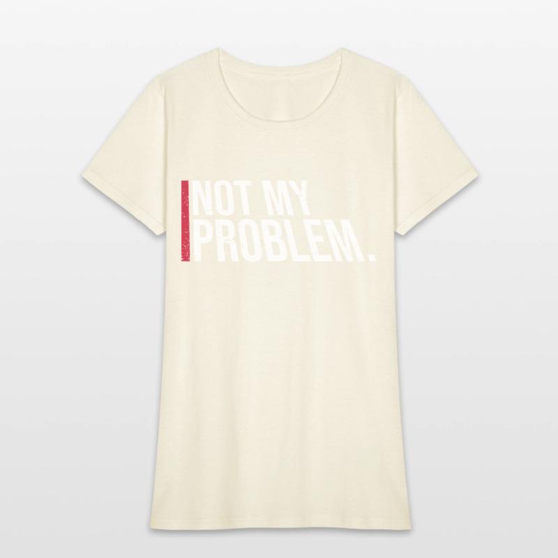 Not My Problem Funny Sarcastic Saying Humor Joke